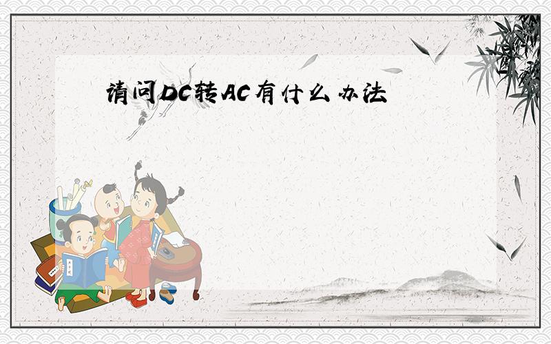 请问DC转AC有什么办法