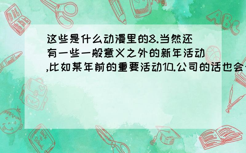 这些是什么动漫里的8.当然还有一些一般意义之外的新年活动,比如某年前的重要活动10.公司的话也会开各种各样的年会来庆祝新