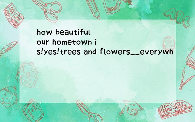 how beautiful our hometown is!yes!trees and flowers__everywh