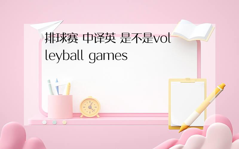 排球赛 中译英 是不是volleyball games