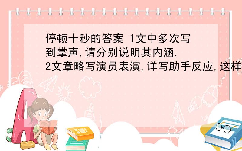 停顿十秒的答案 1文中多次写到掌声,请分别说明其内涵. 2文章略写演员表演,详写助手反应,这样写有什么