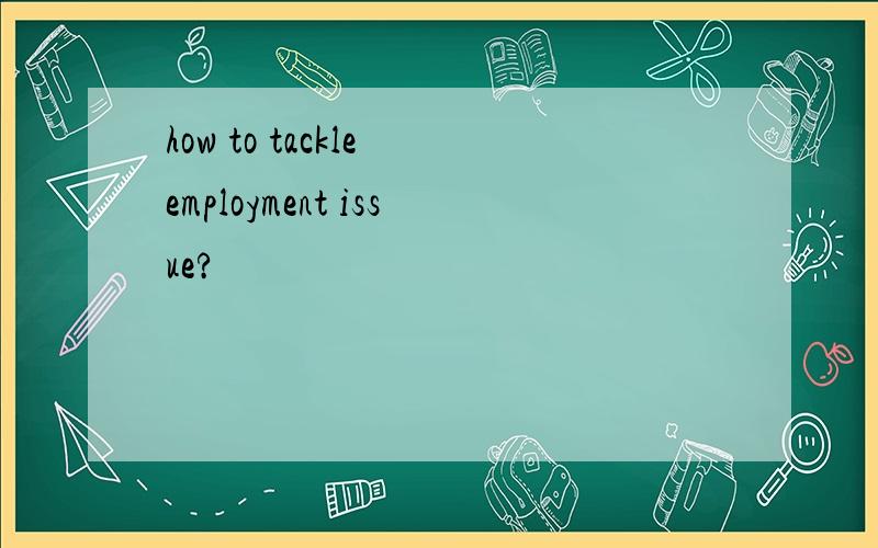 how to tackle employment issue?