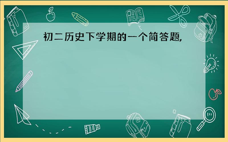 初二历史下学期的一个简答题,