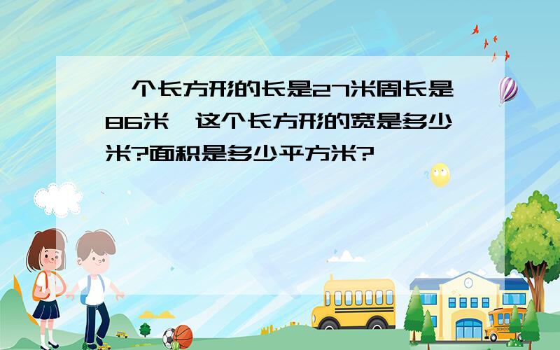 一个长方形的长是27米周长是86米,这个长方形的宽是多少米?面积是多少平方米?