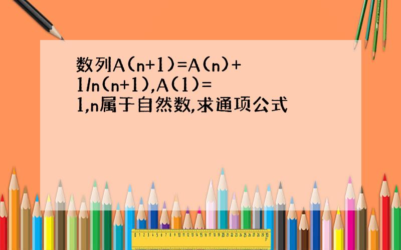 数列A(n+1)=A(n)+1/n(n+1),A(1)=1,n属于自然数,求通项公式