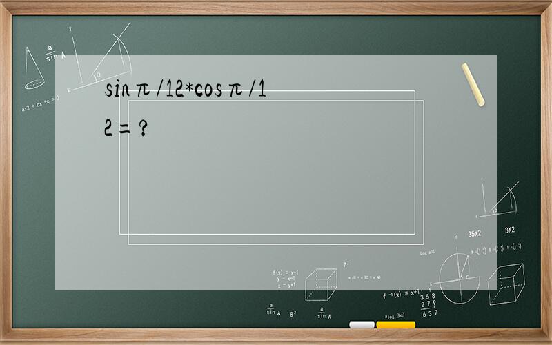 sinπ/12*cosπ/12=?