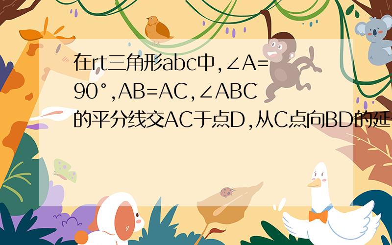 在rt三角形abc中,∠A=90°,AB=AC,∠ABC的平分线交AC于点D,从C点向BD的延长线作垂线,垂足为E.