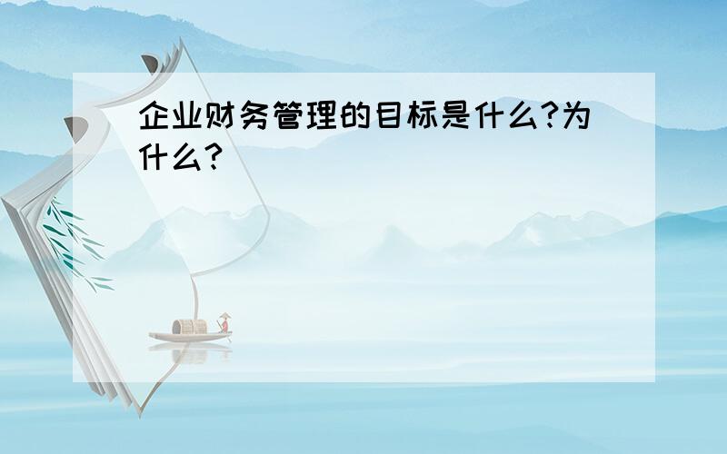 企业财务管理的目标是什么?为什么?