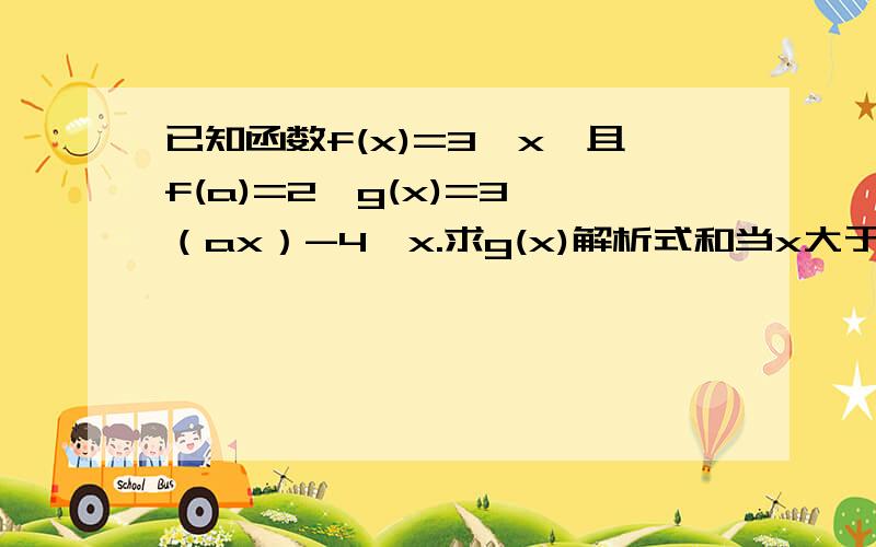 已知函数f(x)=3^x,且f(a)=2,g(x)=3^（ax）-4^x.求g(x)解析式和当x大于等于-2.,小于等于