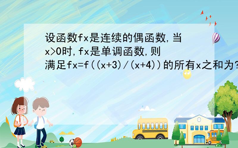 设函数fx是连续的偶函数,当x>0时,fx是单调函数,则满足fx=f((x+3)/(x+4))的所有x之和为?