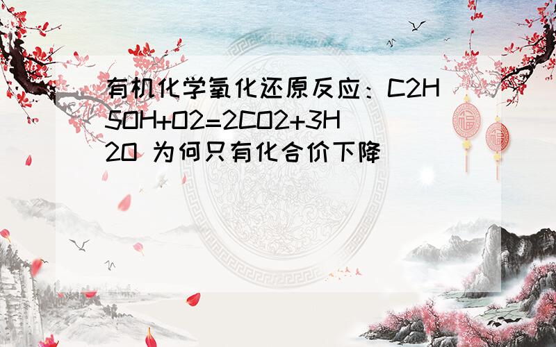 有机化学氧化还原反应：C2H5OH+O2=2CO2+3H2O 为何只有化合价下降