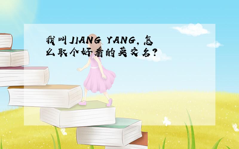 我叫JIANG YANG,怎么取个好看的英文名?