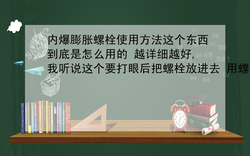 内爆膨胀螺栓使用方法这个东西到底是怎么用的 越详细越好,我听说这个要打眼后把螺栓放进去 用螺丝拧进去就可以了,但它是膨胀