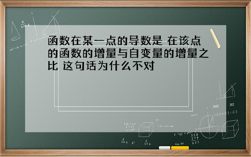 函数在某一点的导数是 在该点的函数的增量与自变量的增量之比 这句话为什么不对