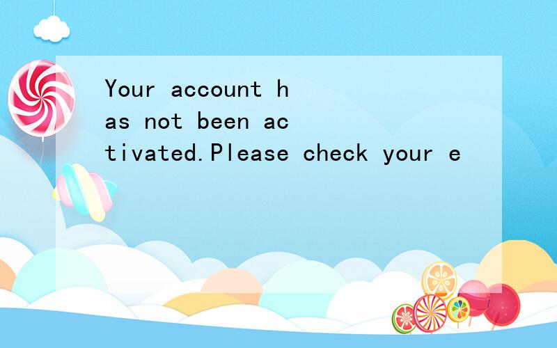 Your account has not been activated.Please check your e