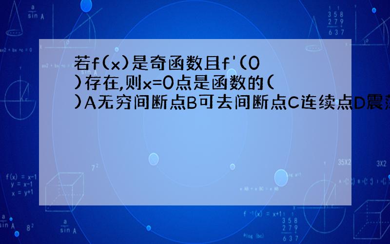 若f(x)是奇函数且f'(0)存在,则x=0点是函数的()A无穷间断点B可去间断点C连续点D震荡间断