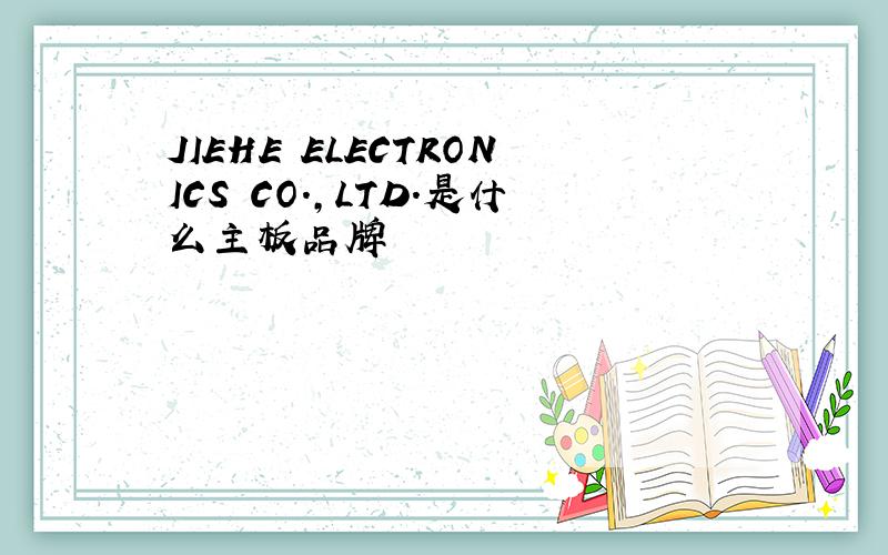 JIEHE ELECTRONICS CO.,LTD.是什么主板品牌