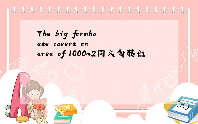 The big farmhouse covers an area of 1000m2同义句转化