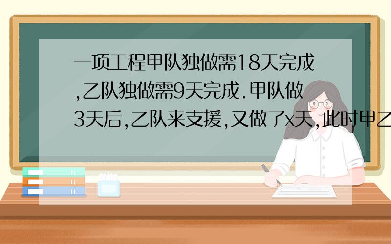 一项工程甲队独做需18天完成,乙队独做需9天完成.甲队做3天后,乙队来支援,又做了x天,此时甲乙两队共完成任务的六分之五