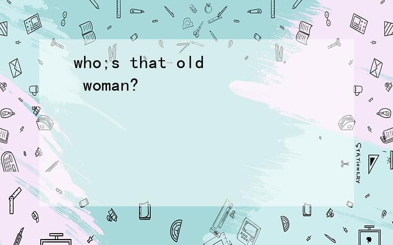 who;s that old woman?