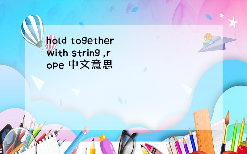 hold together with string ,rope 中文意思