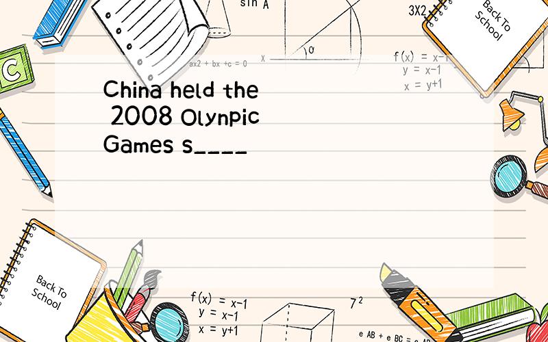 China held the 2008 Olynpic Games s____