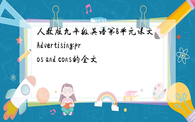 人教版九年级英语第8单元课文Advertising:pros and cons的全文