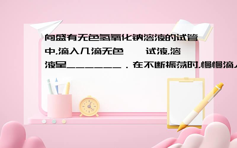 向盛有无色氢氧化钠溶液的试管中，滴入几滴无色酚酞试液，溶液呈______．在不断振荡时，慢慢滴入稀盐酸，直到滴入最后一滴