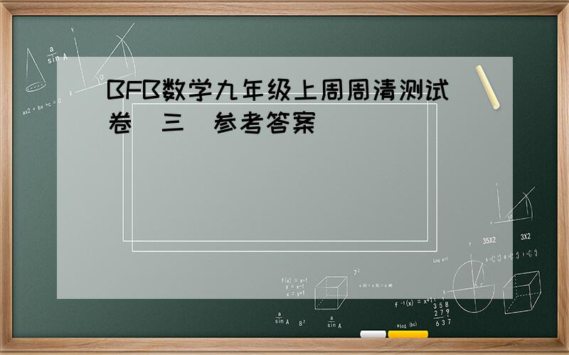 BFB数学九年级上周周清测试卷（三）参考答案