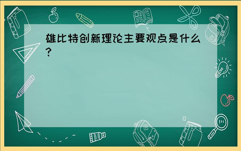 雄比特创新理论主要观点是什么?