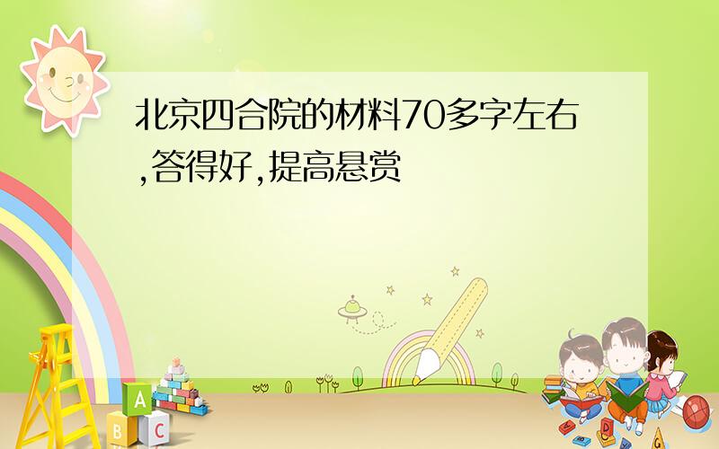 北京四合院的材料70多字左右,答得好,提高悬赏