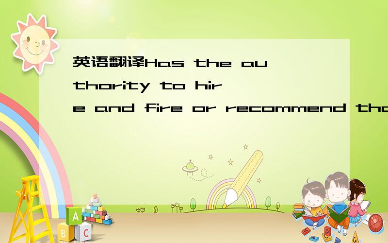 英语翻译Has the authority to hire and fire or recommend those as