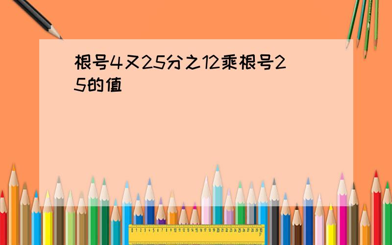 根号4又25分之12乘根号25的值