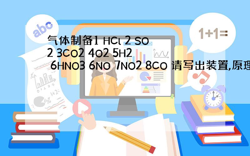 气体制备1 HCl 2 SO2 3CO2 4O2 5H2 6HNO3 6NO 7NO2 8CO 请写出装置,原理.