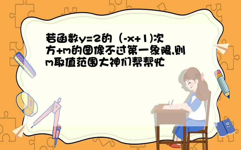 若函数y=2的（-x+1)次方+m的图像不过第一象限,则m取值范围大神们帮帮忙