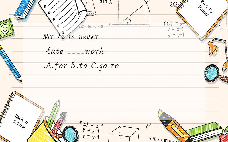 Mr Li is never late ____work.A.for B.to C.go to