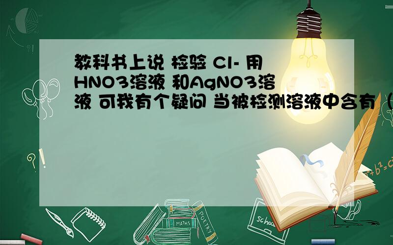 教科书上说 检验 Cl- 用HNO3溶液 和AgNO3溶液 可我有个疑问 当被检测溶液中含有（SO4 ）2- 离子时 A