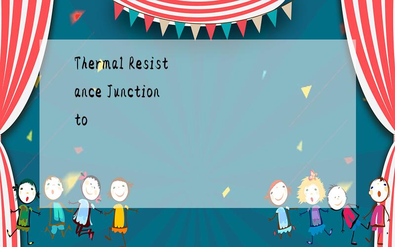 Thermal Resistance Junction to