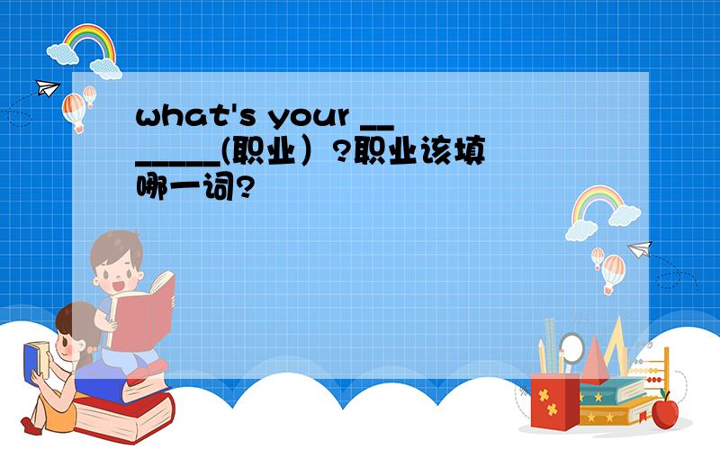 what's your _______(职业）?职业该填哪一词?