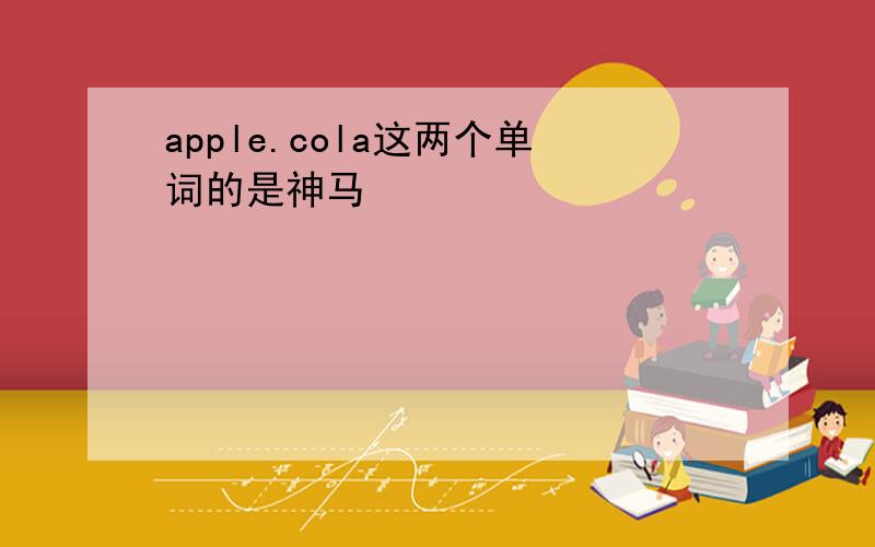 apple.cola这两个单词的是神马