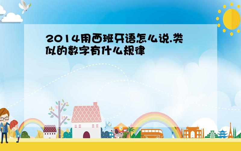 2014用西班牙语怎么说.类似的数字有什么规律