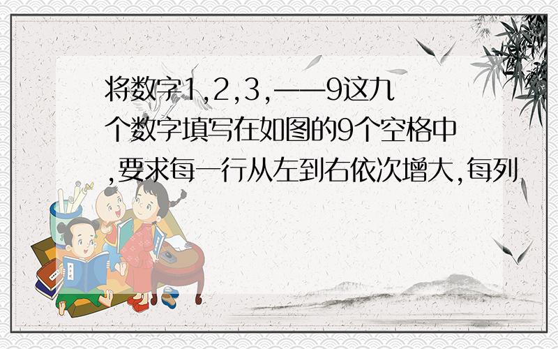 将数字1,2,3,——9这九个数字填写在如图的9个空格中,要求每一行从左到右依次增大,每列