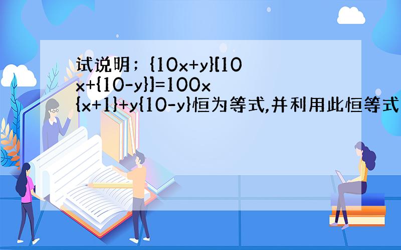 试说明；{10x+y}[10x+{10-y}]=100x{x+1}+y{10-y}恒为等式,并利用此恒等式计算1998×