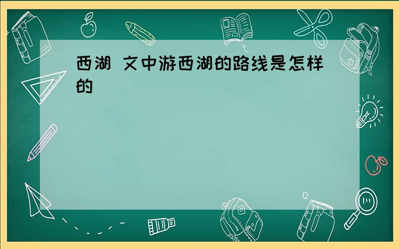 西湖 文中游西湖的路线是怎样的