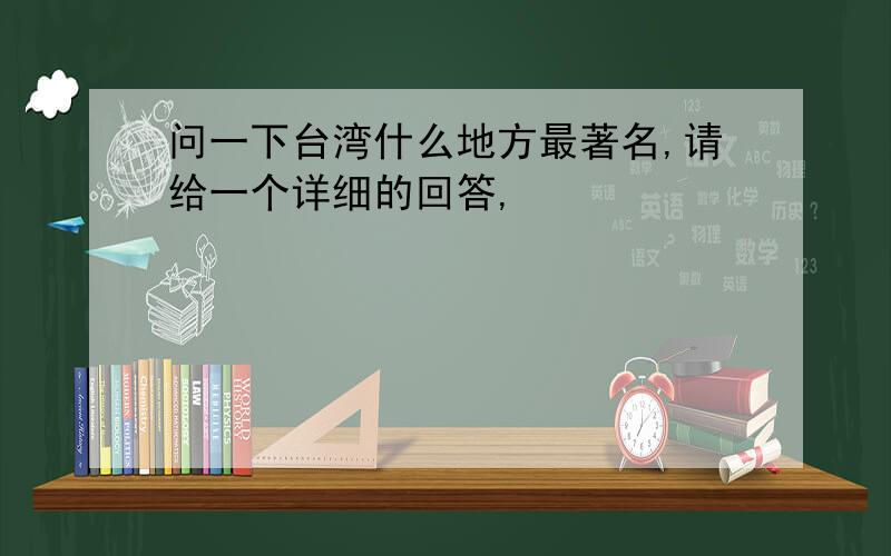 问一下台湾什么地方最著名,请给一个详细的回答,