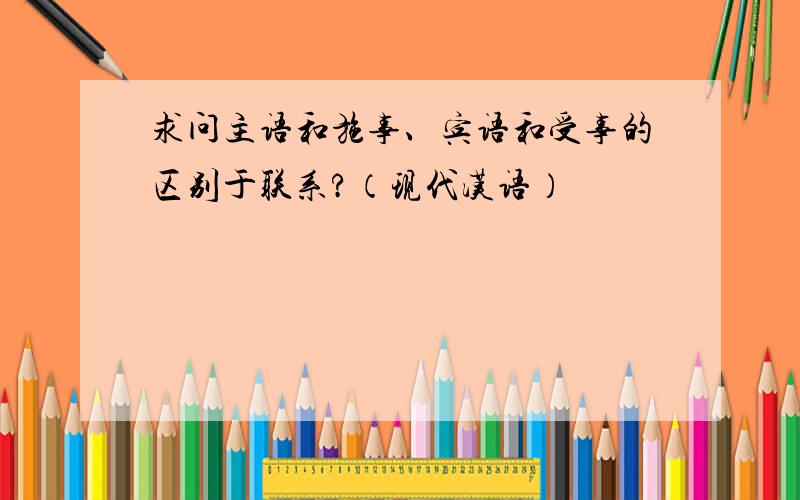 求问主语和施事、宾语和受事的区别于联系?（现代汉语）