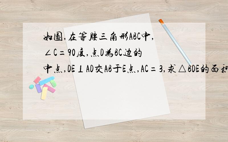 如图,在等腰三角形ABC中,∠C=90度,点D为BC边的中点,DE⊥AD交AB于E点,AC=3,求△BDE的面积