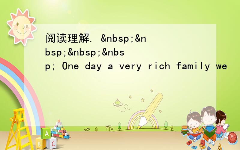 阅读理解.      One day a very rich family we