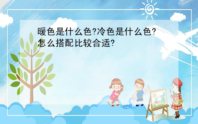 暖色是什么色?冷色是什么色?怎么搭配比较合适?