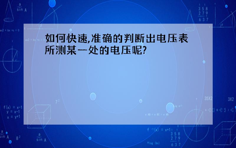 如何快速,准确的判断出电压表所测某一处的电压呢?